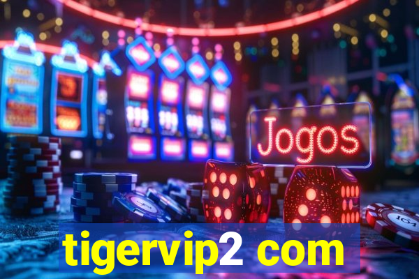 tigervip2 com